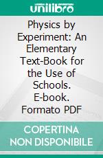 Physics by Experiment: An Elementary Text-Book for the Use of Schools. E-book. Formato PDF ebook di Edward R. Shaw