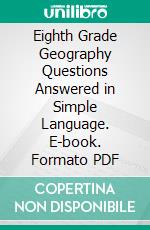 Eighth Grade Geography Questions Answered in Simple Language. E-book. Formato PDF ebook di Oscar Warp