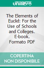 The Elements of Euclid: For the Use of Schools and Colleges. E-book. Formato PDF ebook