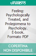 Feeling: Psychologically Treated, and Prolegomena to Psychology. E-book. Formato PDF ebook di Denton J. Snider