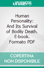 Human Personality: And Its Survival of Bodily Death. E-book. Formato PDF ebook di Frederic William Henry Myers