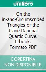 On the in-and-Circumscribed Triangles of the Plane Rational Quartic Curve. E-book. Formato PDF ebook