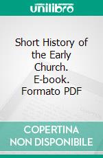 Short History of the Early Church. E-book. Formato PDF ebook di John F. Hurst