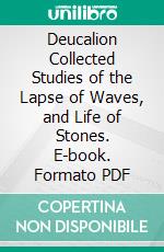 Deucalion Collected Studies of the Lapse of Waves, and Life of Stones. E-book. Formato PDF ebook di John Ruskin