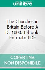 The Churches in Britain Before A D. 1000. E-book. Formato PDF ebook di Alfred Plummer