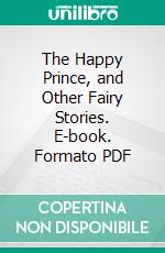 The Happy Prince, and Other Fairy Stories. E-book. Formato PDF ebook