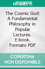 The Cosmic God: A Fundamental Philosophy in Popular Lectures. E-book. Formato PDF ebook di Isaac Mayer Wise