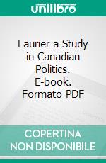 Laurier a Study in Canadian Politics. E-book. Formato PDF