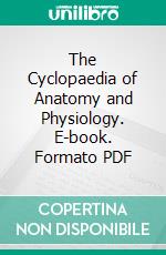 The Cyclopaedia of Anatomy and Physiology. E-book. Formato PDF ebook