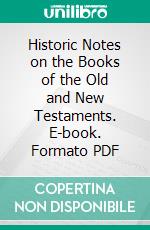 Historic Notes on the Books of the Old and New Testaments. E-book. Formato PDF ebook di Samuel Sharpe