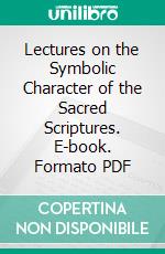 Lectures on the Symbolic Character of the Sacred Scriptures. E-book. Formato PDF