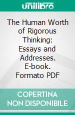 The Human Worth of Rigorous Thinking: Essays and Addresses. E-book. Formato PDF ebook