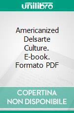 Americanized Delsarte Culture. E-book. Formato PDF ebook di Emily M. Bishop