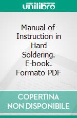 Manual of Instruction in Hard Soldering. E-book. Formato PDF