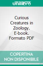 Curious Creatures in Zoology. E-book. Formato PDF ebook di John Ashton