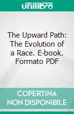 The Upward Path: The Evolution of a Race. E-book. Formato PDF ebook