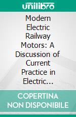 Modern Electric Railway Motors: A Discussion of Current Practice in Electric Railway Motor Construction, Maintenance, and Repair. E-book. Formato PDF ebook