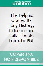 The Delphic Oracle, Its Early History, Influence and Fall. E-book. Formato PDF ebook