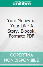 Your Money or Your Life: A Story. E-book. Formato PDF ebook