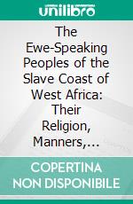 The Ewe-Speaking Peoples of the Slave Coast of West Africa: Their Religion, Manners, Customs, Laws, Languages, &C. E-book. Formato PDF ebook