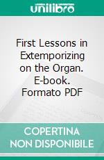 First Lessons in Extemporizing on the Organ. E-book. Formato PDF ebook di Hamilton Crawford Macdougall