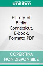 History of Berlin: Connecticut. E-book. Formato PDF ebook