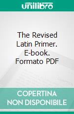 The Revised Latin Primer. E-book. Formato PDF