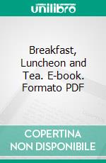 Breakfast, Luncheon and Tea. E-book. Formato PDF ebook