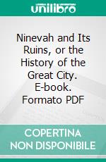 Ninevah and Its Ruins, or the History of the Great City. E-book. Formato PDF ebook di Robert Ferguson