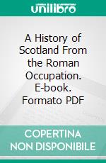 A History of Scotland From the Roman Occupation. E-book. Formato PDF ebook