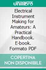 Electrical Instrument Making for Amateurs: A Practical Handbook. E-book. Formato PDF ebook