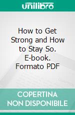 How to Get Strong and How to Stay So. E-book. Formato PDF