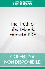 The Truth of Life. E-book. Formato PDF ebook