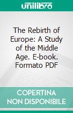 The Rebirth of Europe: A Study of the Middle Age. E-book. Formato PDF ebook
