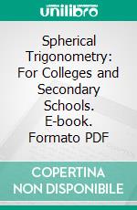 Spherical Trigonometry: For Colleges and Secondary Schools. E-book. Formato PDF ebook