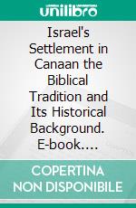 Israel's Settlement in Canaan the Biblical Tradition and Its Historical Background. E-book. Formato PDF ebook