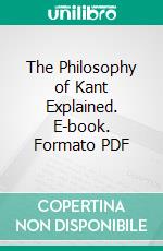 The Philosophy of Kant Explained. E-book. Formato PDF ebook di John Watson