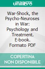 War-Shock, the Psycho-Neuroses in War: Psychology and Treatment. E-book. Formato PDF ebook di Montague David Eder