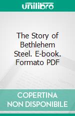The Story of Bethlehem Steel. E-book. Formato PDF ebook