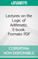 Lectures on the Logic of Arithmetic. E-book. Formato PDF ebook di Mary Everest Boole