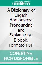 A Dictionary of English Homonyms: Pronouncing and Explanatory. E-book. Formato PDF ebook