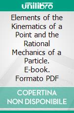 Elements of the Kinematics of a Point and the Rational Mechanics of a Particle. E-book. Formato PDF ebook