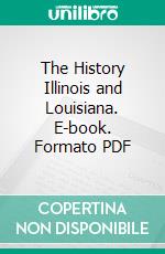 The History Illinois and Louisiana. E-book. Formato PDF ebook