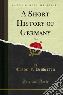 A Short History of Germany. E-book. Formato PDF ebook di Ernest F. Henderson