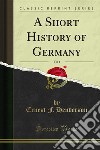 A Short History of Germany. E-book. Formato PDF ebook di Ernest F. Henderson