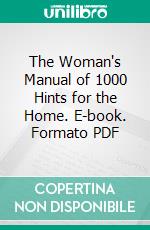 The Woman's Manual of 1000 Hints for the Home. E-book. Formato PDF ebook