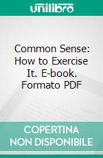 Common Sense: How to Exercise It. E-book. Formato PDF ebook