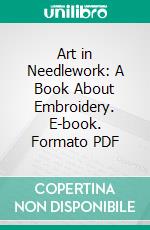 Art in Needlework: A Book About Embroidery. E-book. Formato PDF