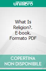 What Is Religion?. E-book. Formato PDF ebook