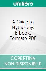 A Guide to Mythology. E-book. Formato PDF ebook di Helen A. Clarke